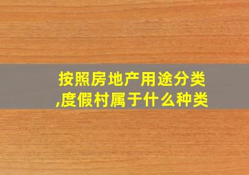 按照房地产用途分类,度假村属于什么种类