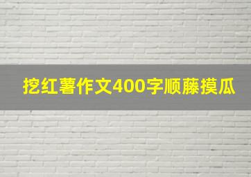 挖红薯作文400字顺藤摸瓜