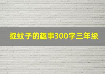 捉蚊子的趣事300字三年级