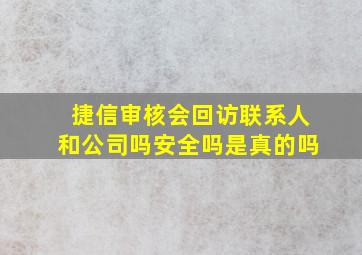 捷信审核会回访联系人和公司吗安全吗是真的吗