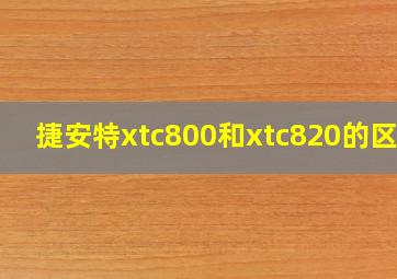 捷安特xtc800和xtc820的区别