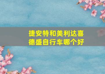 捷安特和美利达喜德盛自行车哪个好