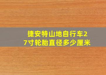 捷安特山地自行车27寸轮胎直径多少厘米