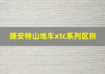 捷安特山地车xtc系列区别