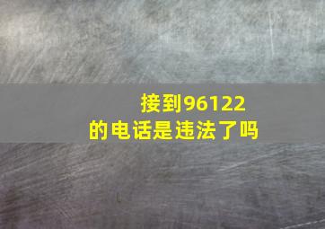 接到96122的电话是违法了吗