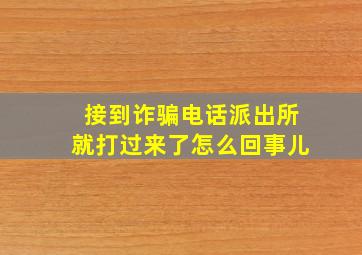 接到诈骗电话派出所就打过来了怎么回事儿