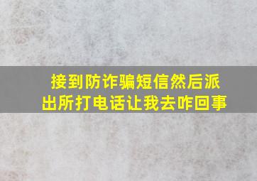 接到防诈骗短信然后派出所打电话让我去咋回事