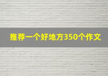 推荐一个好地方350个作文