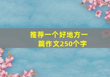 推荐一个好地方一篇作文250个字