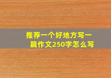 推荐一个好地方写一篇作文250字怎么写