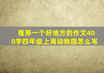 推荐一个好地方的作文400字四年级上海动物园怎么写