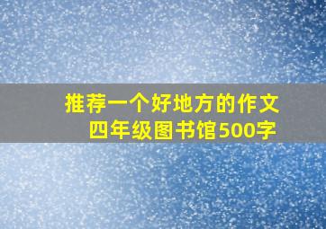 推荐一个好地方的作文四年级图书馆500字