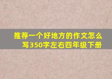 推荐一个好地方的作文怎么写350字左右四年级下册