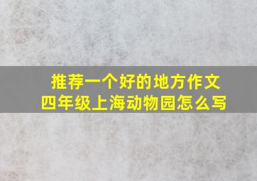 推荐一个好的地方作文四年级上海动物园怎么写