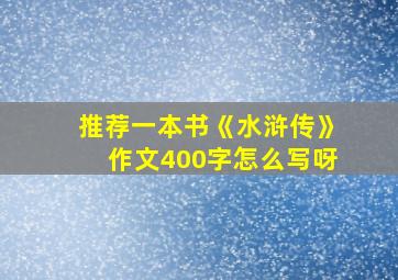 推荐一本书《水浒传》作文400字怎么写呀