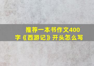 推荐一本书作文400字《西游记》开头怎么写