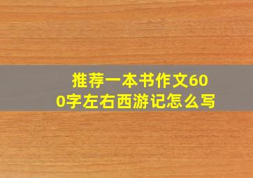 推荐一本书作文600字左右西游记怎么写