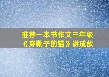 推荐一本书作文三年级《穿靴子的猫》讲成故