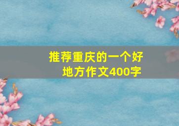 推荐重庆的一个好地方作文400字