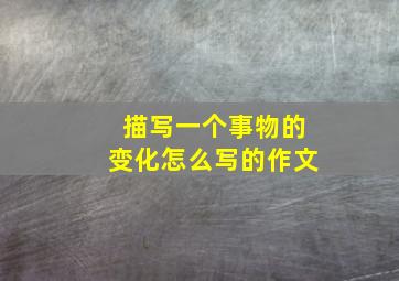 描写一个事物的变化怎么写的作文