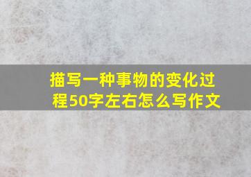 描写一种事物的变化过程50字左右怎么写作文