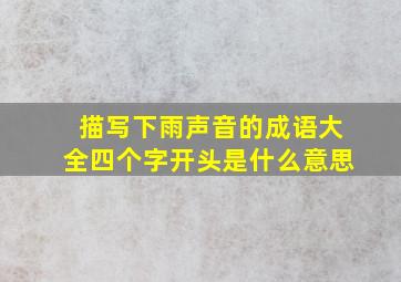 描写下雨声音的成语大全四个字开头是什么意思