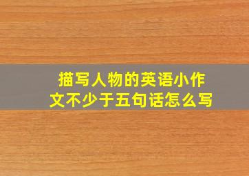 描写人物的英语小作文不少于五句话怎么写