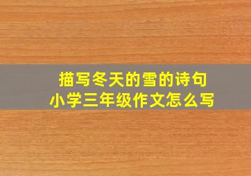 描写冬天的雪的诗句小学三年级作文怎么写