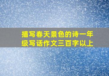 描写春天景色的诗一年级写话作文三百字以上