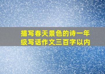 描写春天景色的诗一年级写话作文三百字以内