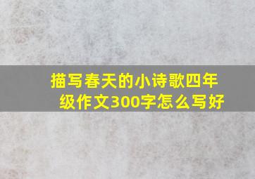 描写春天的小诗歌四年级作文300字怎么写好