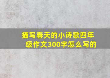 描写春天的小诗歌四年级作文300字怎么写的