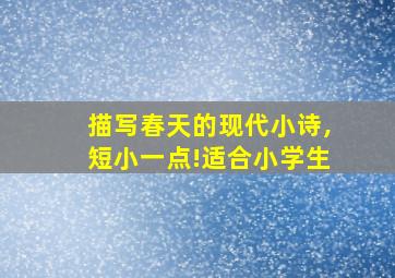 描写春天的现代小诗,短小一点!适合小学生