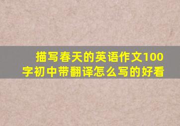 描写春天的英语作文100字初中带翻译怎么写的好看