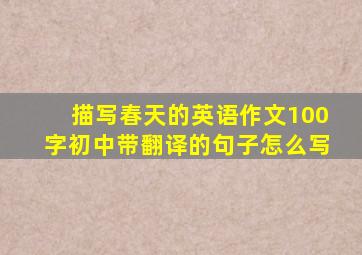 描写春天的英语作文100字初中带翻译的句子怎么写