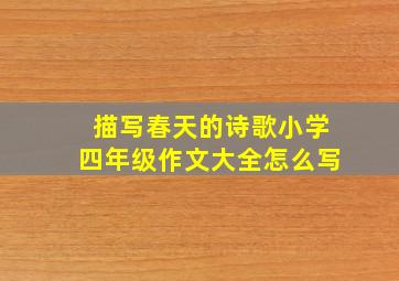 描写春天的诗歌小学四年级作文大全怎么写