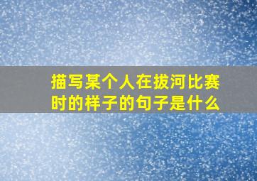 描写某个人在拔河比赛时的样子的句子是什么