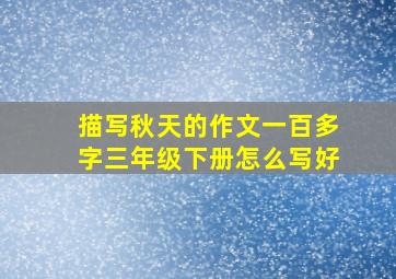 描写秋天的作文一百多字三年级下册怎么写好