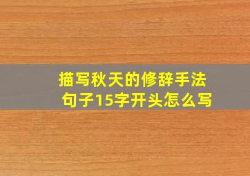 描写秋天的修辞手法句子15字开头怎么写