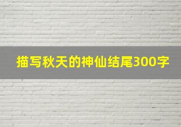 描写秋天的神仙结尾300字