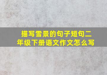 描写雪景的句子短句二年级下册语文作文怎么写