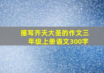 描写齐天大圣的作文三年级上册语文300字