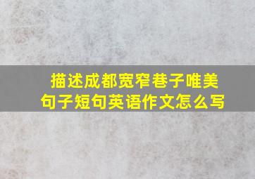 描述成都宽窄巷子唯美句子短句英语作文怎么写