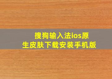 搜狗输入法ios原生皮肤下载安装手机版