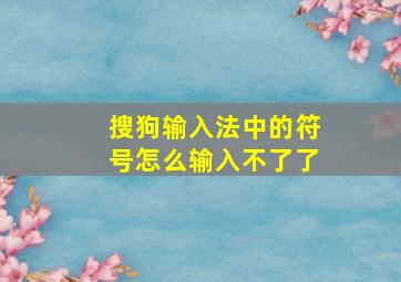 搜狗输入法中的符号怎么输入不了了