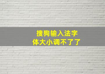 搜狗输入法字体大小调不了了