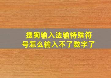 搜狗输入法输特殊符号怎么输入不了数字了