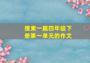 搜索一篇四年级下册第一单元的作文