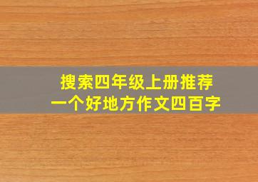 搜索四年级上册推荐一个好地方作文四百字