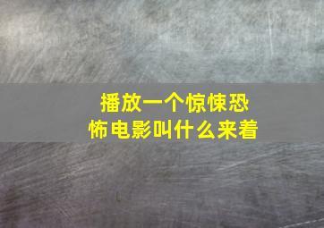 播放一个惊悚恐怖电影叫什么来着